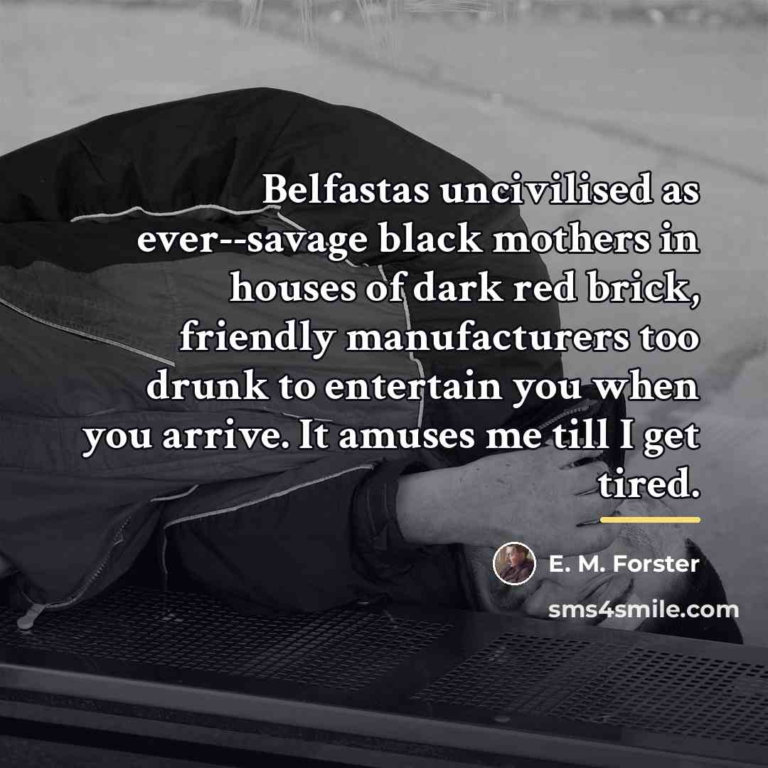 “Belfastas uncivilised as ever--savage black mothers in houses of dark…” quote by E. M. Forster