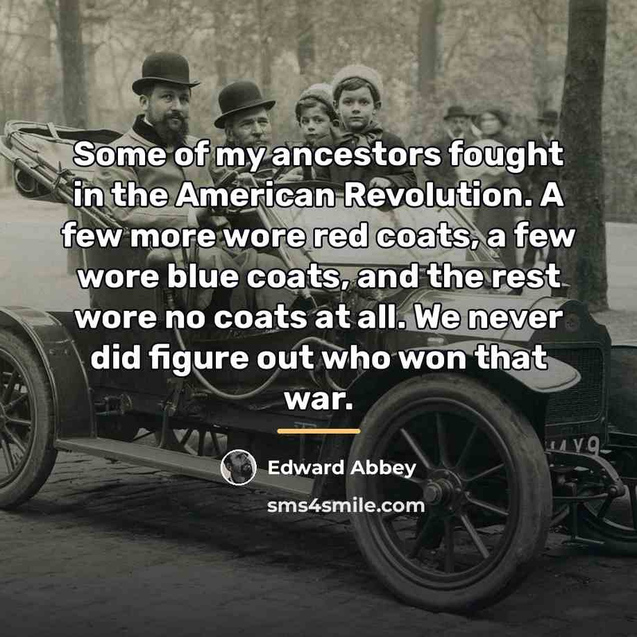 “Some of my ancestors fought in the American Revolution. A…” quote by Edward Abbey