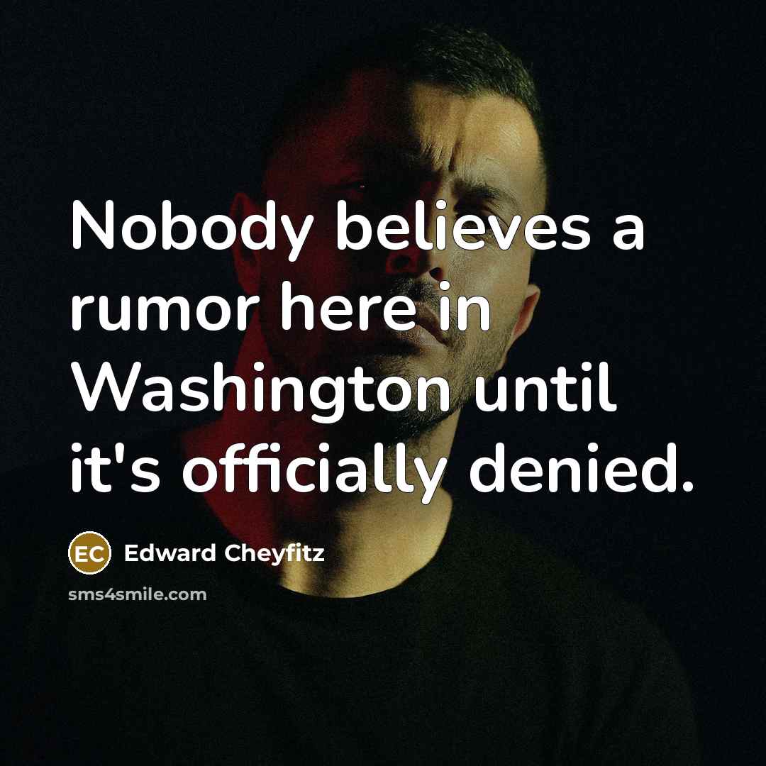 “Nobody believes a rumor here in Washington until it's officially denied.” quote by Edward Cheyfitz