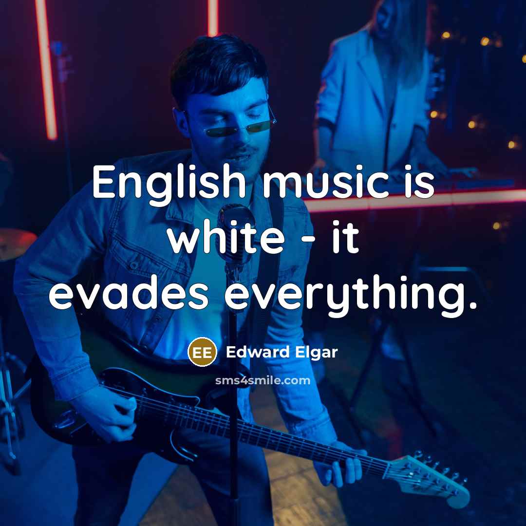 “English music is white - it evades everything.…” quote by Edward Elgar