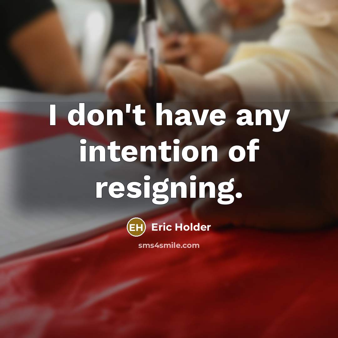 “I don't have any intention of resigning.…” quote by Eric Holder