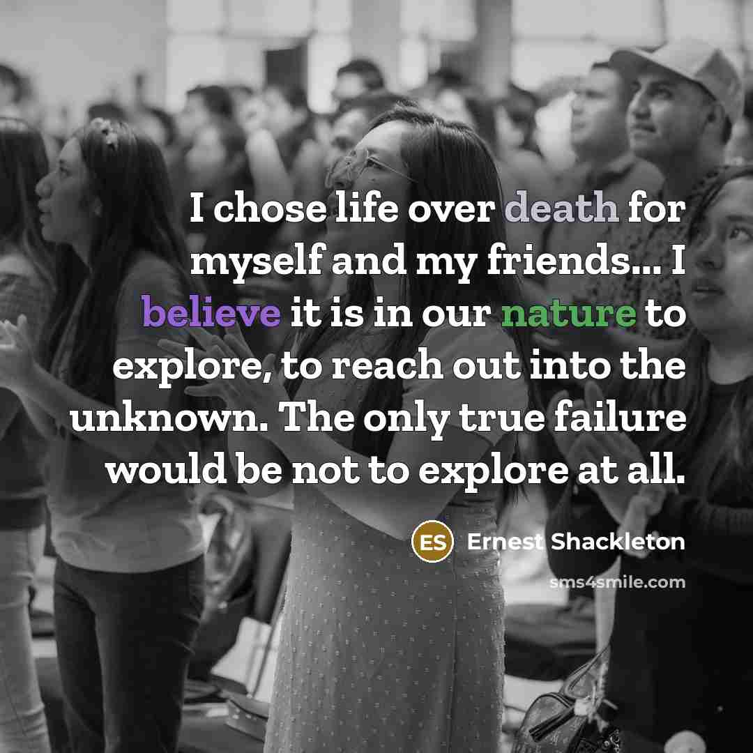 “I chose life over death for myself and my friends...…” quote by Ernest Shackleton