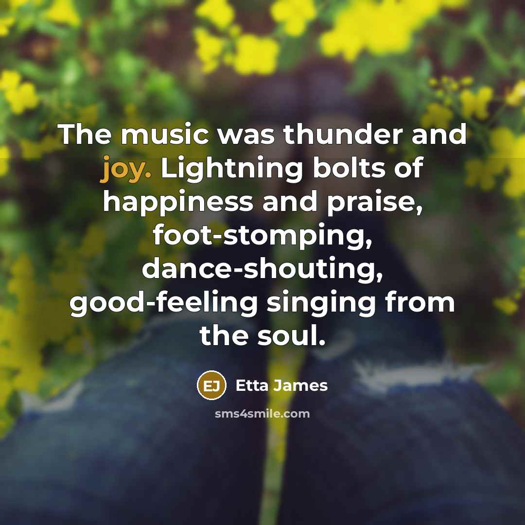 “The music was thunder and joy. Lightning bolts of happiness…” quote by Etta James