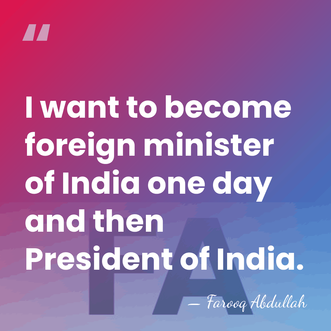 I want to become foreign minister of India one day and then&hellip; - Farooq Abdullah