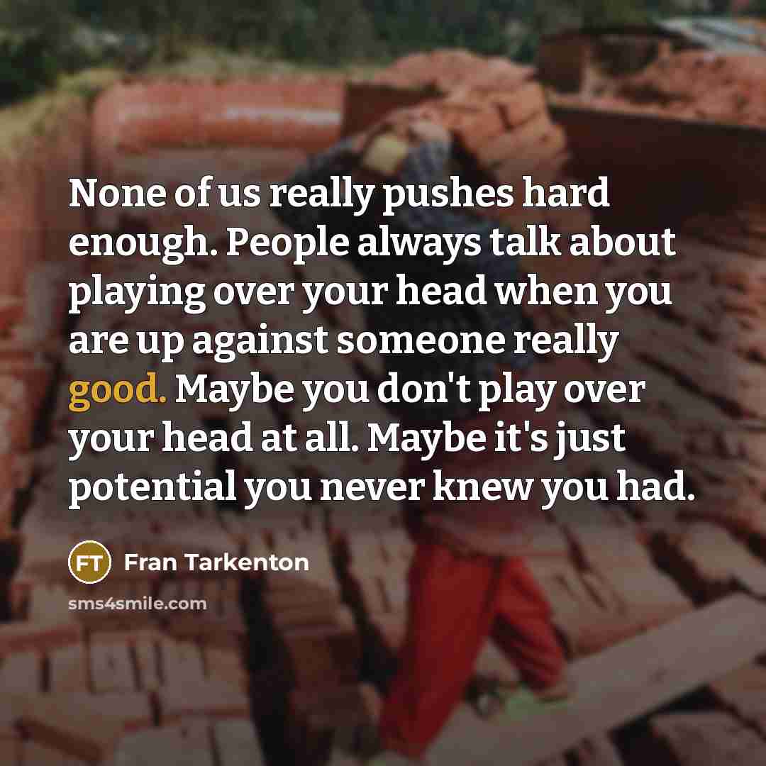 “None of us really pushes hard enough. People always talk…” quote by Fran Tarkenton