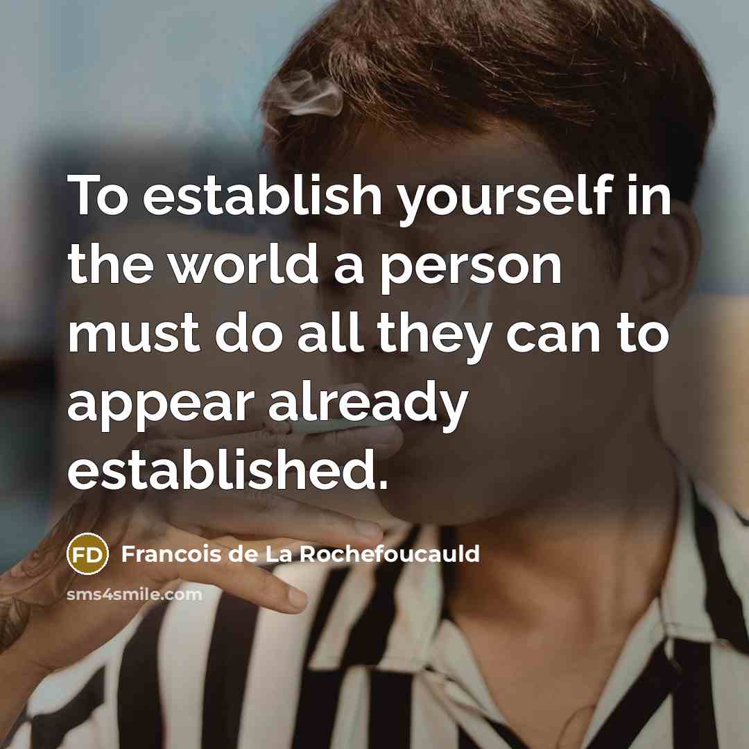 “To establish yourself in the world a person must do…” quote by Francois de La Rochefoucauld