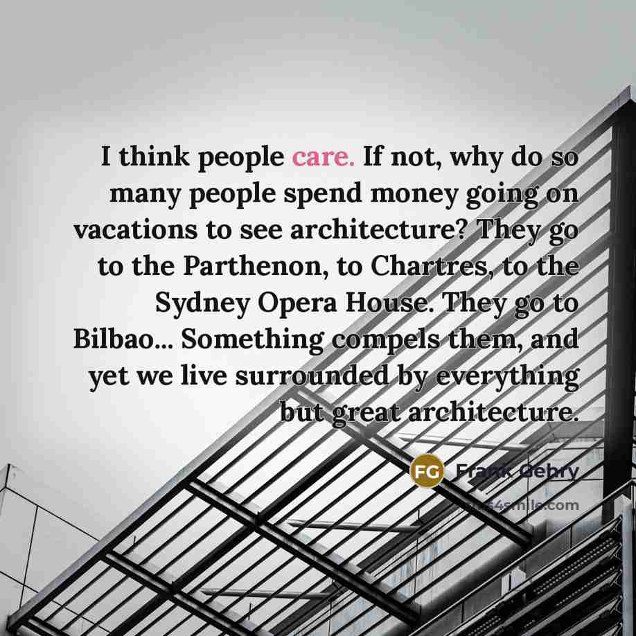 “I think people care. If not, why do so many…” quote by Frank Gehry