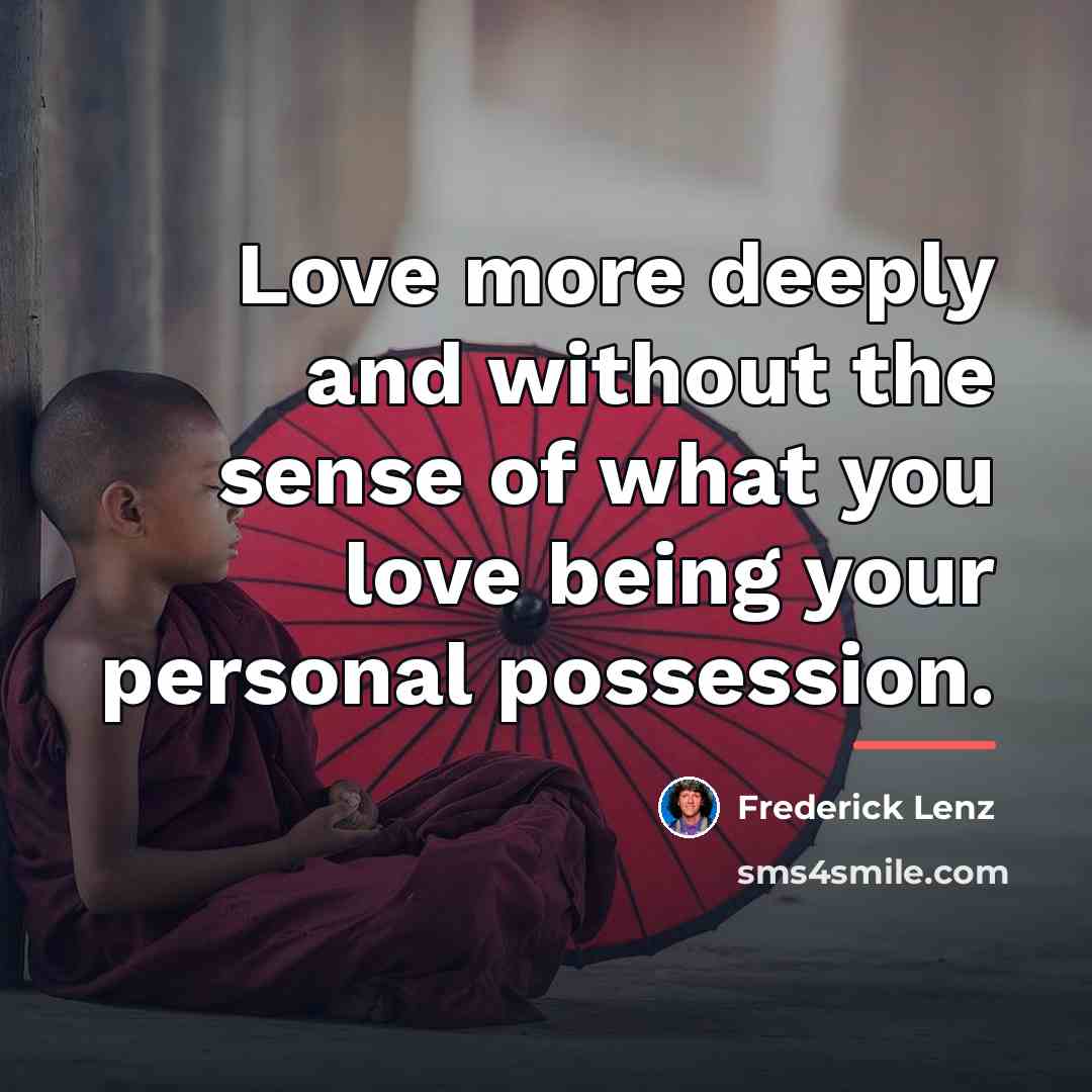 “Love more deeply and without the sense of what you…” quote by Frederick Lenz