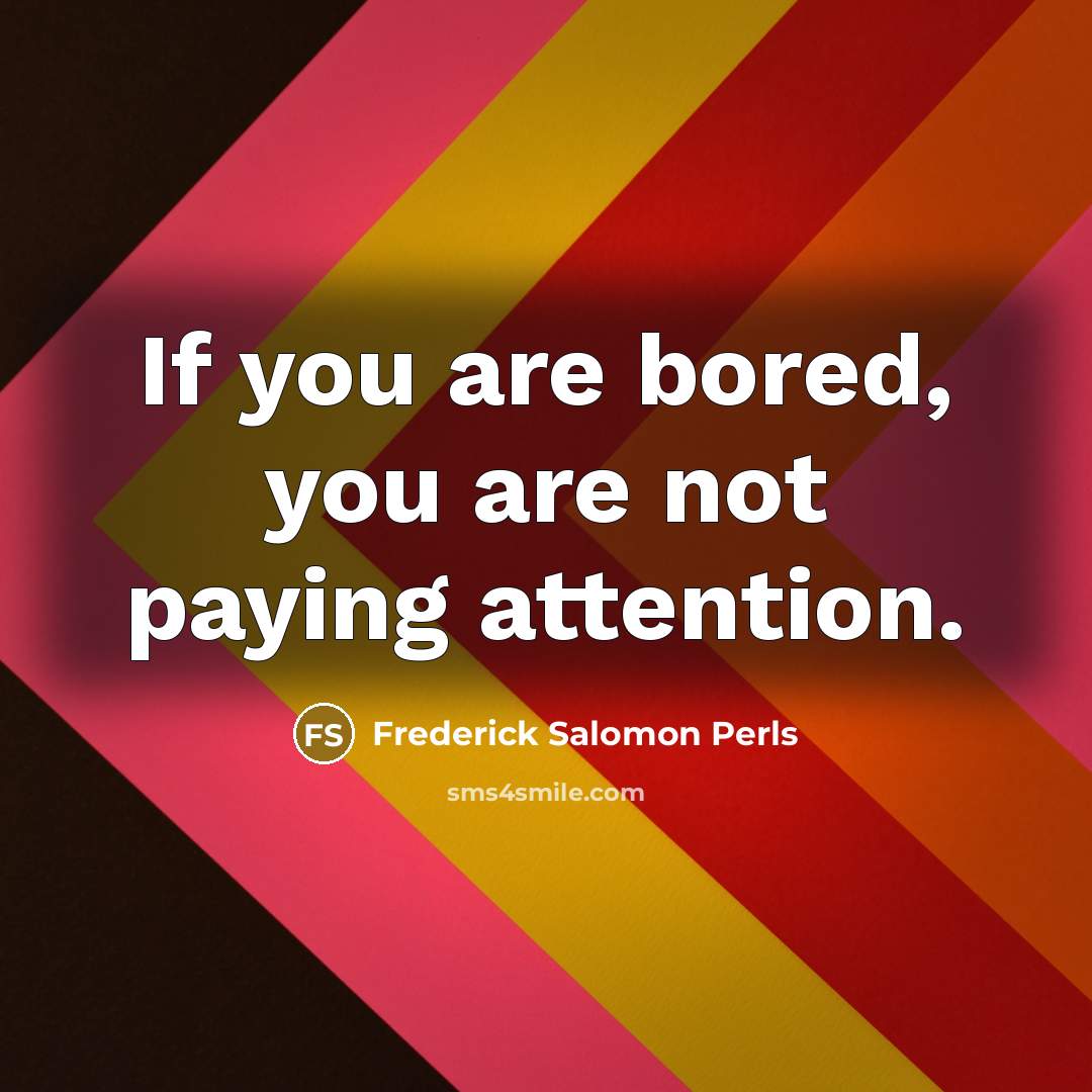 “If you are bored, you are not paying attention.…” quote by Frederick Salomon Perls