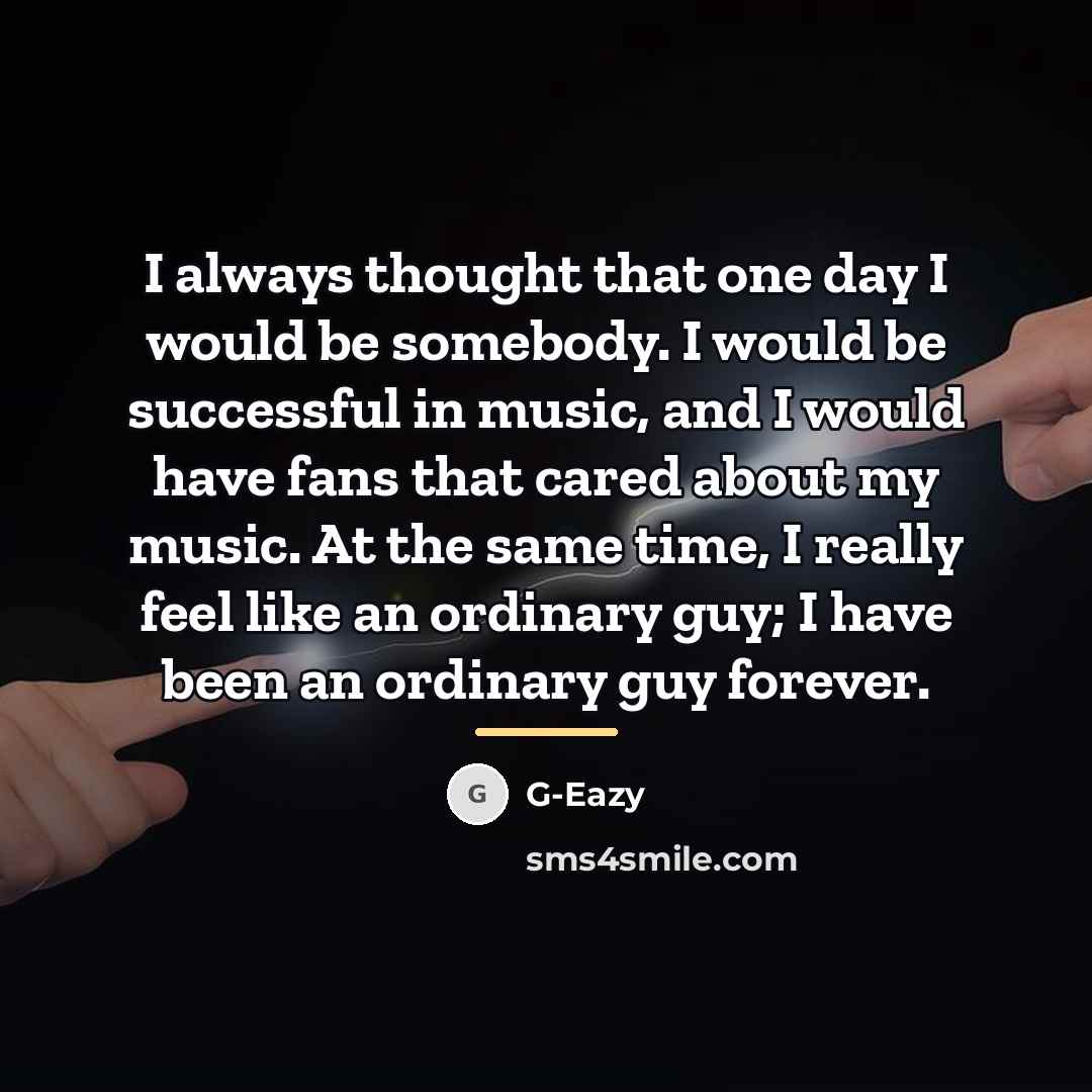 “I always thought that one day I would be somebody.…” quote by G-Eazy