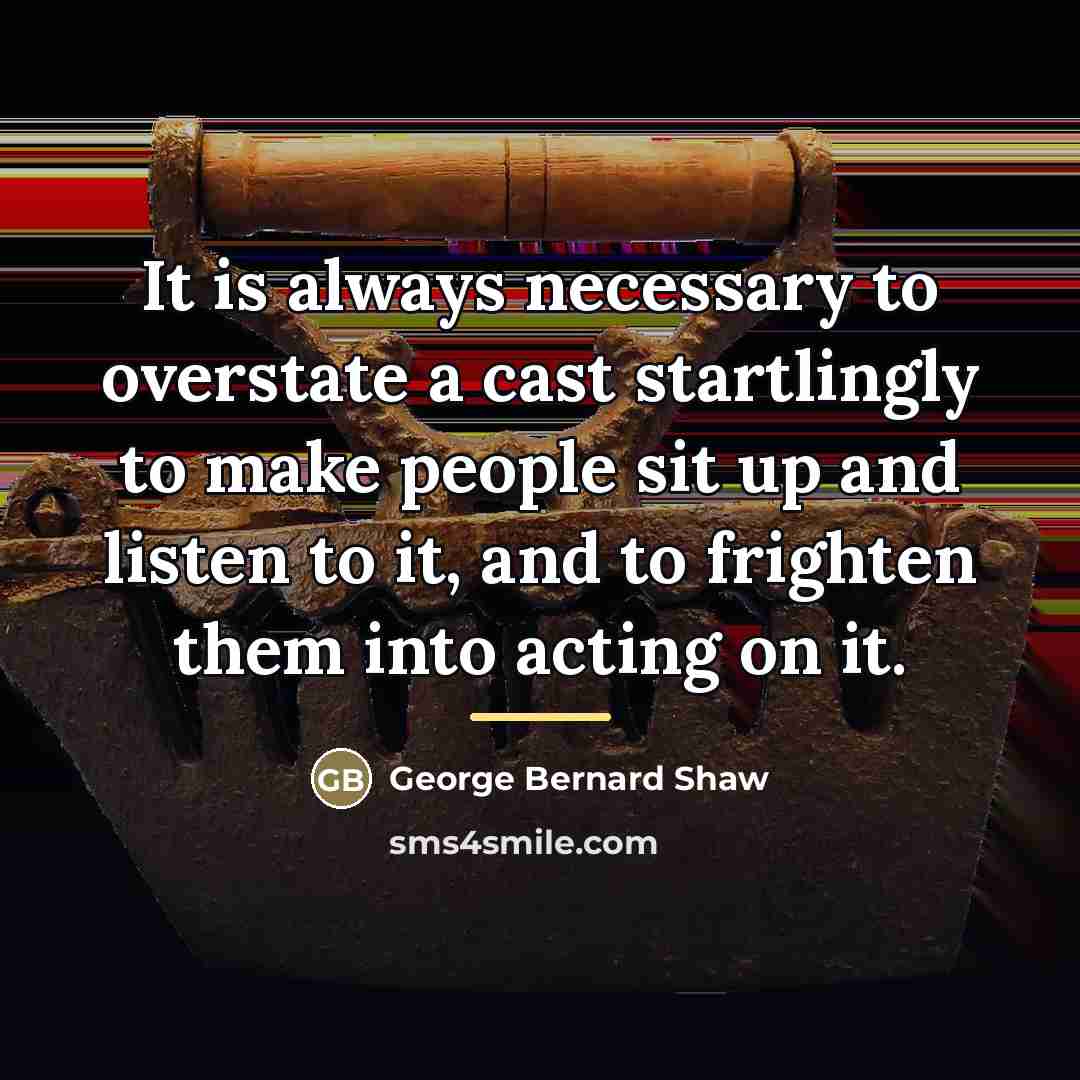 “It is always necessary to overstate a cast startlingly to…” quote by George Bernard Shaw