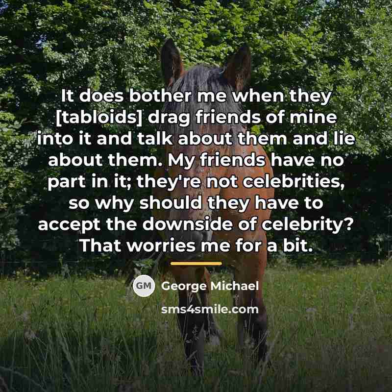 “It does bother me when they [tabloids] drag friends of…” quote by George Michael