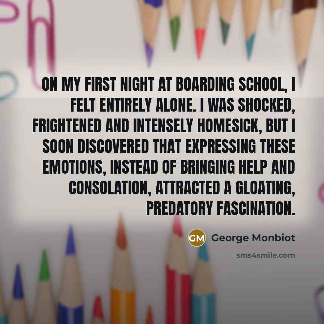“On my first night at boarding school, I felt entirely…” quote by George Monbiot