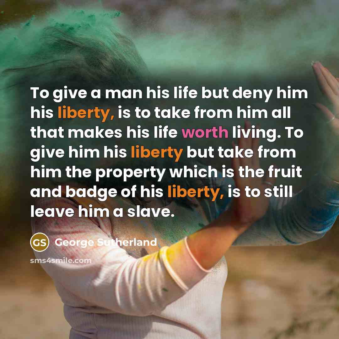 “To give a man his life but deny him his…” quote by George Sutherland