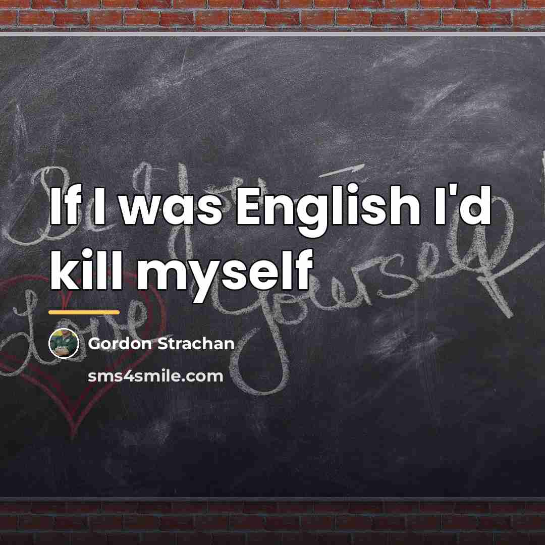 “If I was English I'd kill myself…” quote by Gordon Strachan