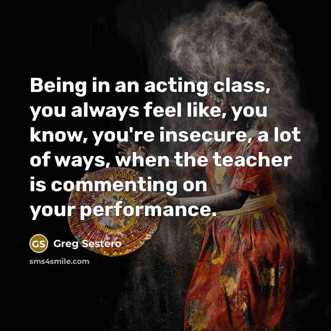 “Being in an acting class, you always feel like, you…” quote by Greg Sestero