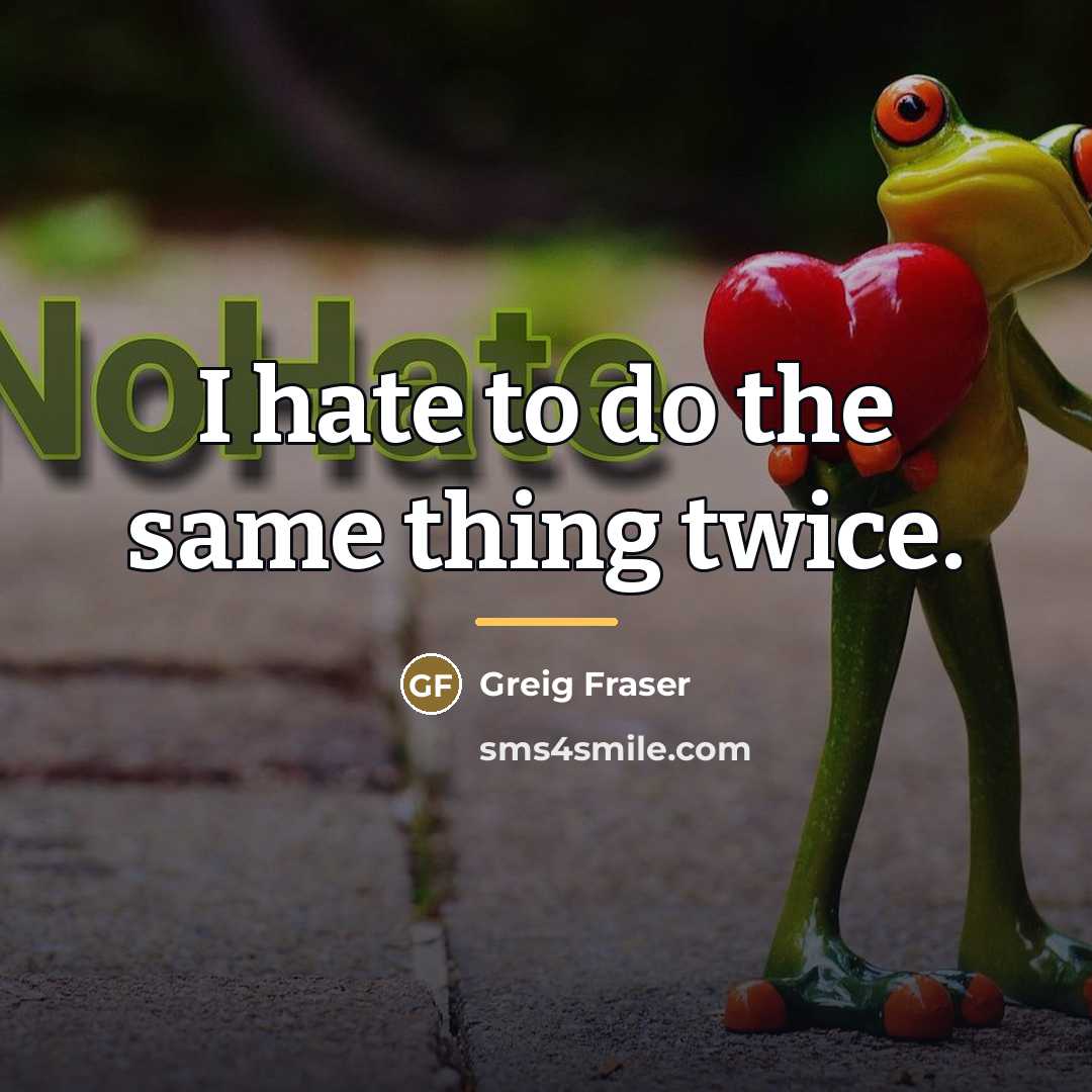 “I hate to do the same thing twice.…” quote by Greig Fraser