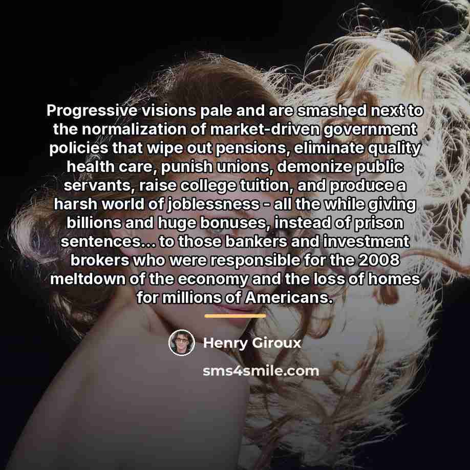 “Progressive visions pale and are smashed next to the normalization…” quote by Henry Giroux
