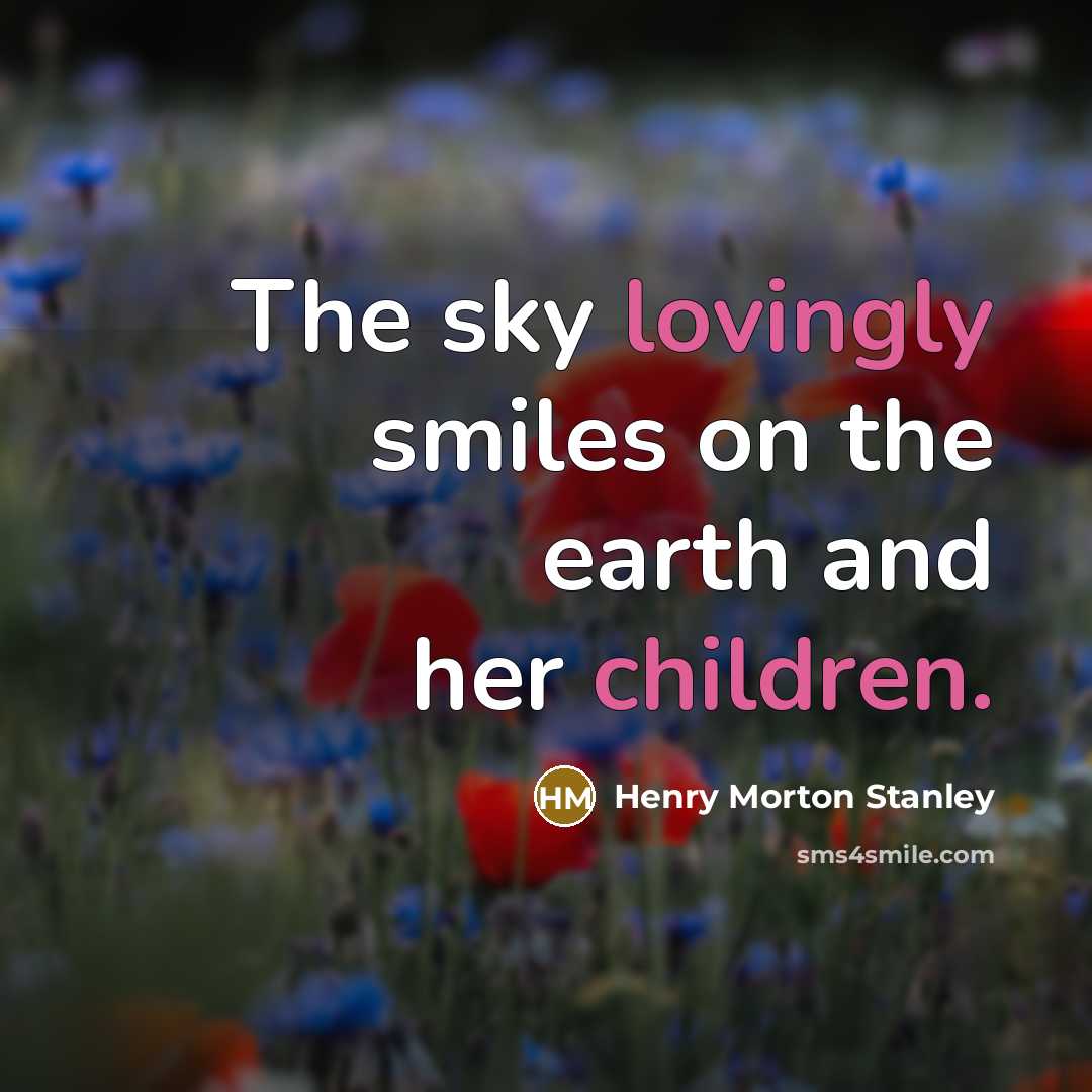 “The sky lovingly smiles on the earth and her children.…” quote by Henry Morton Stanley
