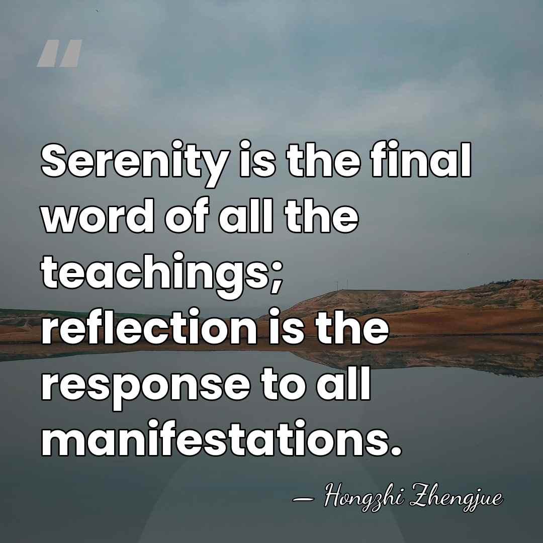 Serenity is the final word of all the teachings; reflection is the&hellip; - Hongzhi Zhengjue