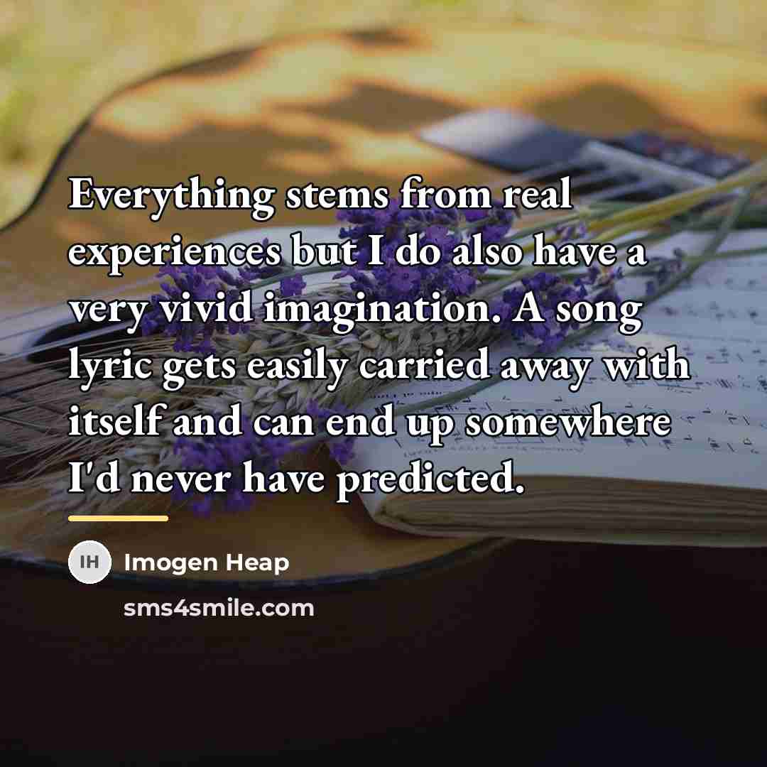 “Everything stems from real experiences but I do also have…” quote by Imogen Heap