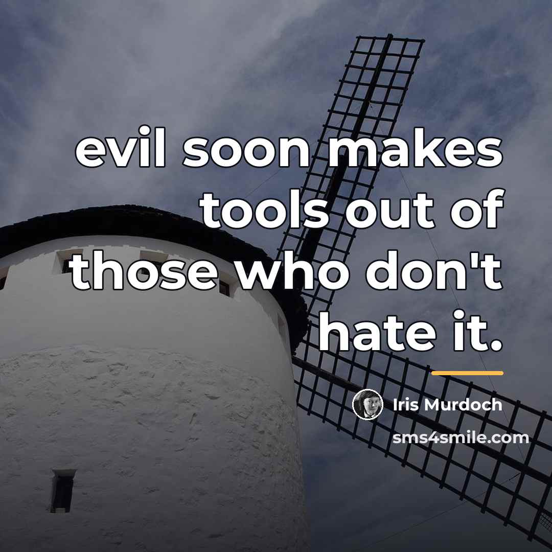 “evil soon makes tools out of those who don't hate…” quote by Iris Murdoch