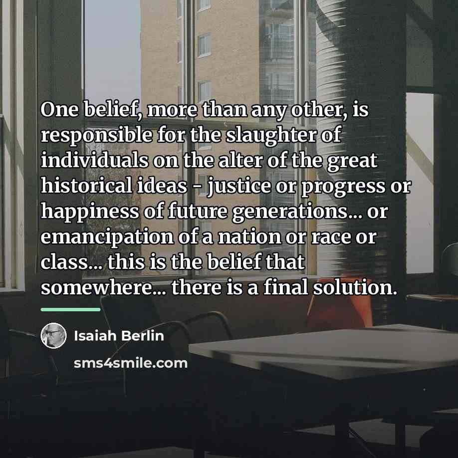 “One belief, more than any other, is responsible for the…” quote by Isaiah Berlin