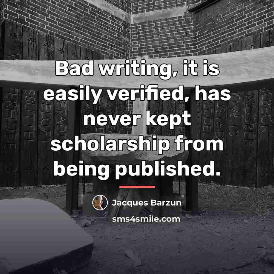 “Bad writing, it is easily verified, has never kept scholarship…” quote by Jacques Barzun