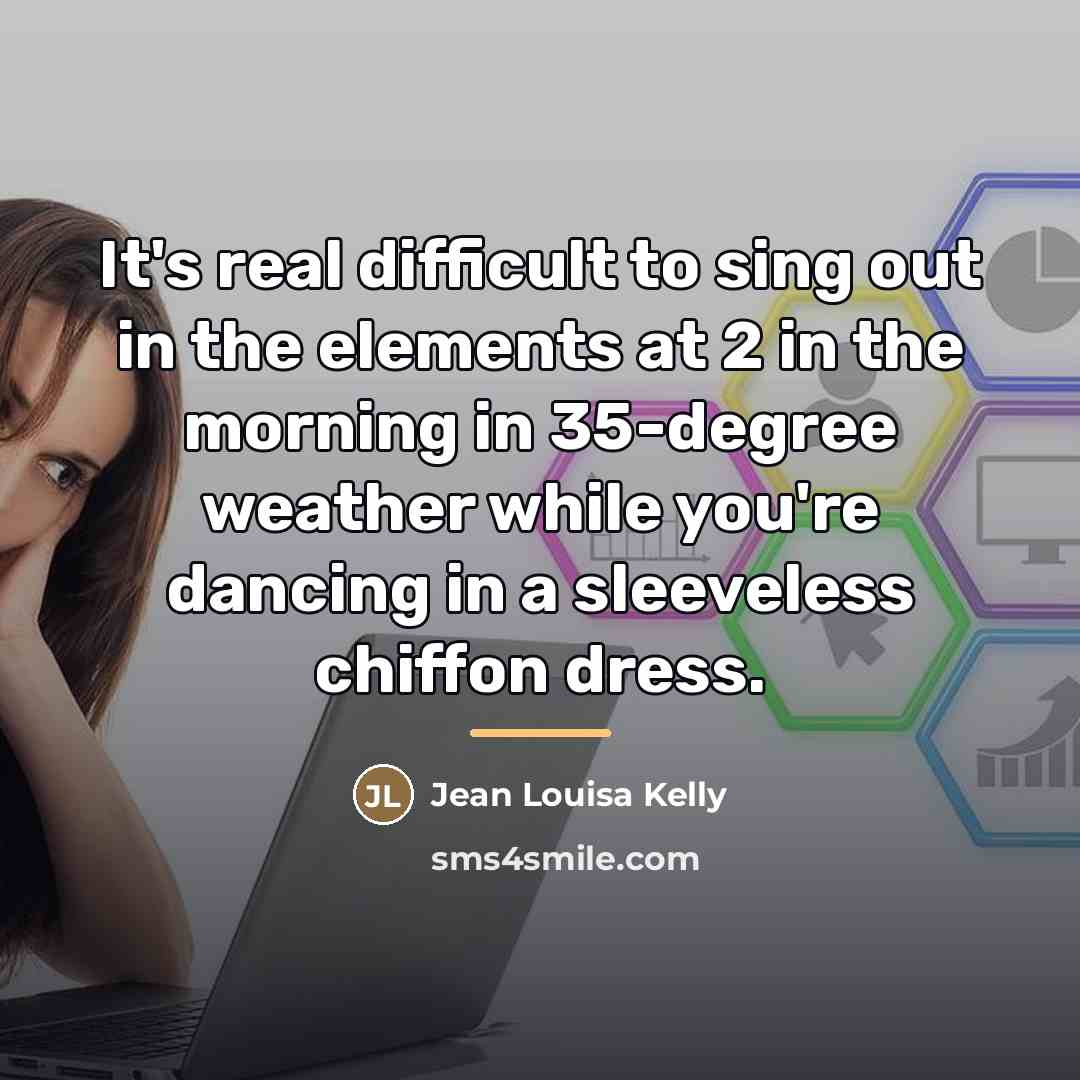 “It's real difficult to sing out in the elements at…” quote by Jean Louisa Kelly
