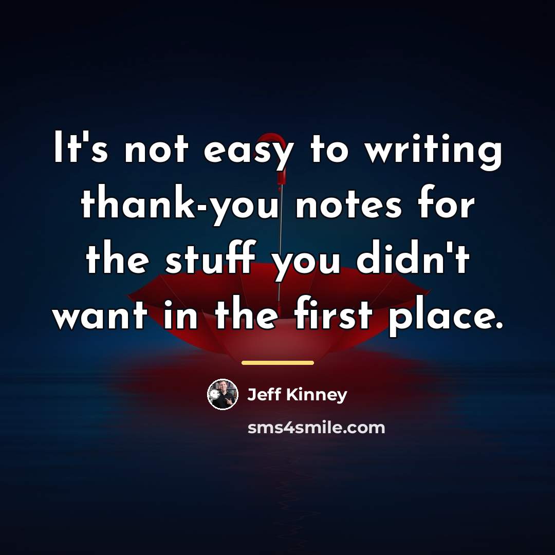“It's not easy to writing thank-you notes for the stuff…” quote by Jeff Kinney