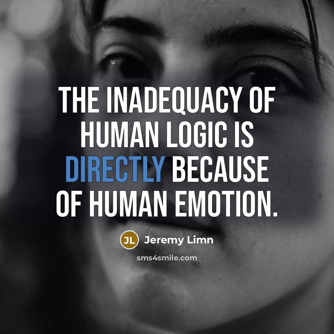 “The inadequacy of human logic is directly because of human emotion.” quote by Jeremy Limn