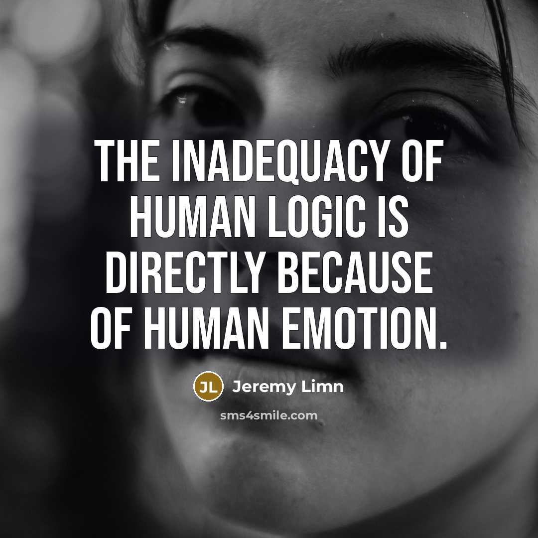 “The inadequacy of human logic is directly because of human…” quote by Jeremy Limn