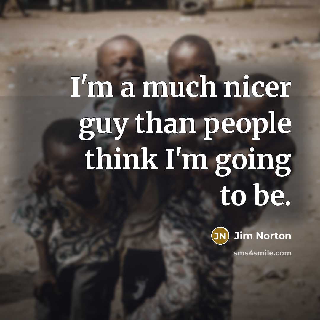 “I'm a much nicer guy than people think I'm going…” quote by Jim Norton
