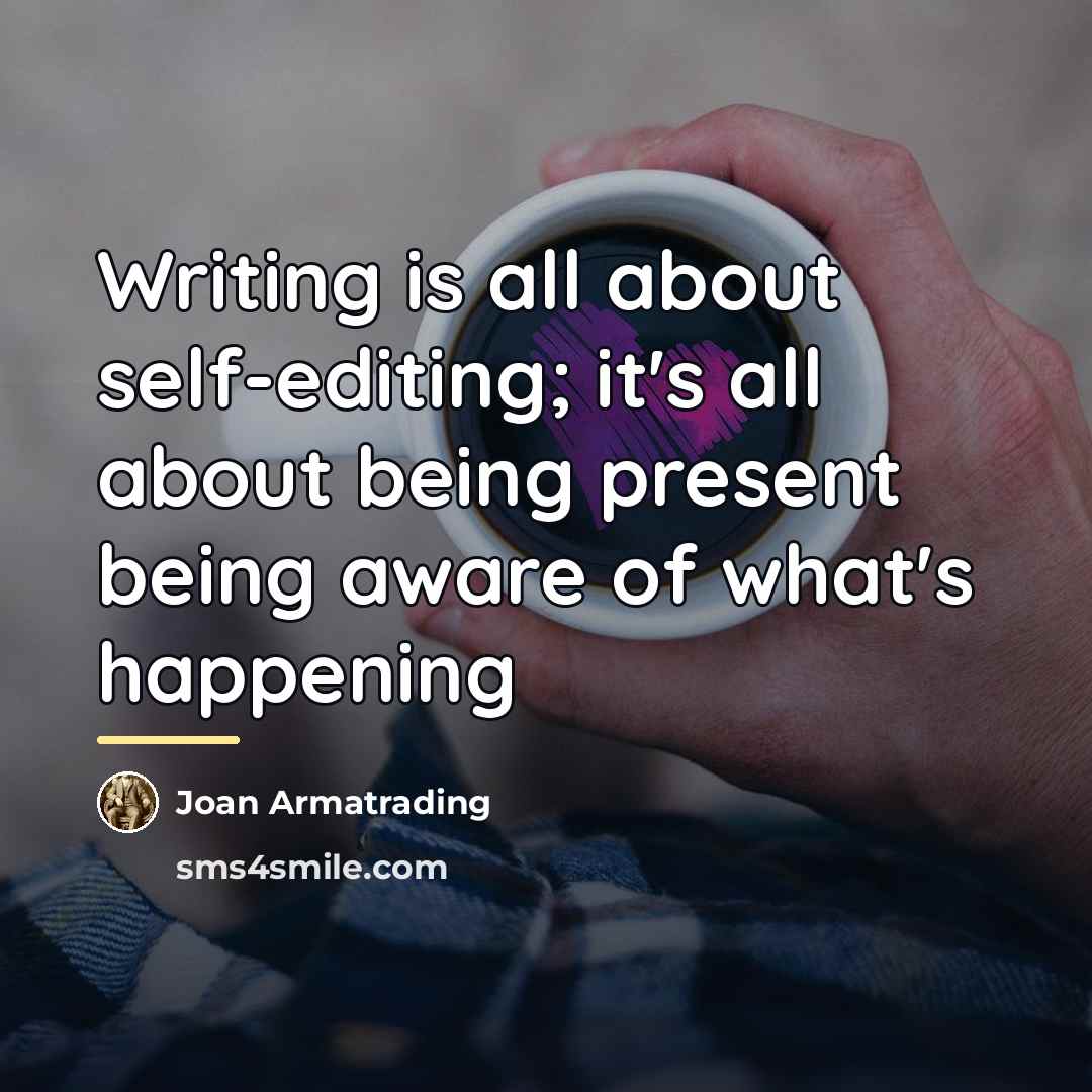 “Writing is all about self-editing; it's all about being present…” quote by Joan Armatrading