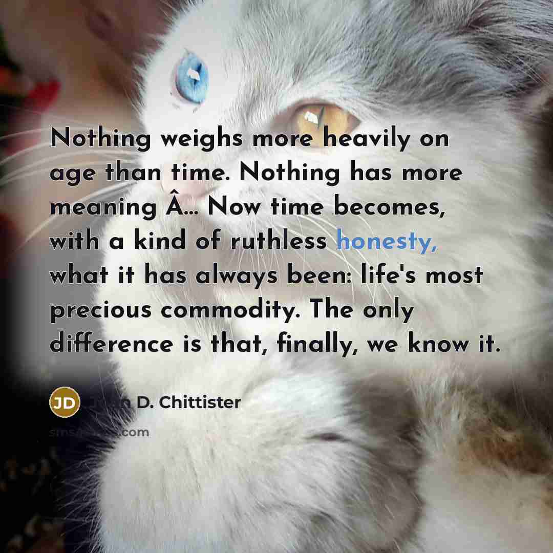 “Nothing weighs more heavily on age than time. Nothing has…” quote by Joan D. Chittister