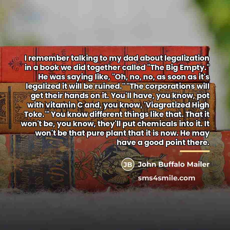 “I remember talking to my dad about legalization in a…” quote by John Buffalo Mailer