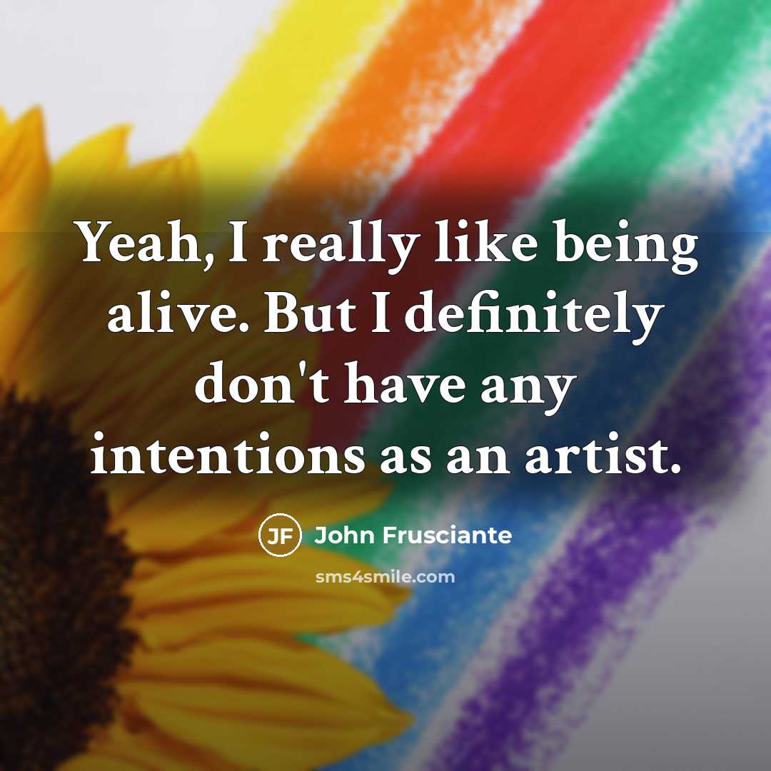 “Yeah, I really like being alive. But I definitely don't…” quote by John Frusciante