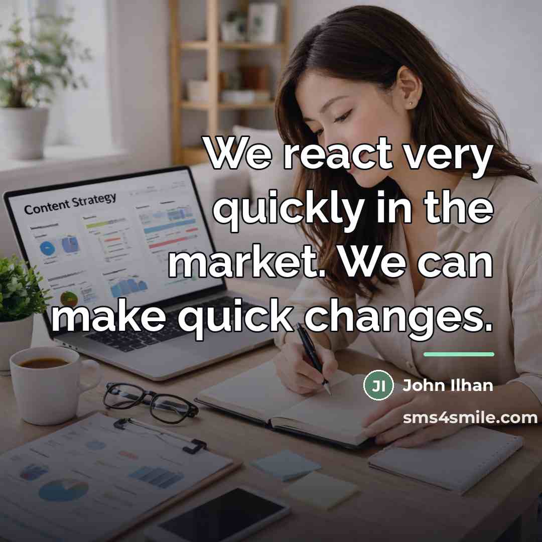 “We react very quickly in the market. We can make…” quote by John Ilhan