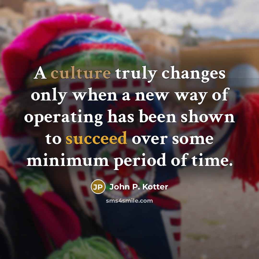 “A culture truly changes only when a new way of…” quote by John P. Kotter