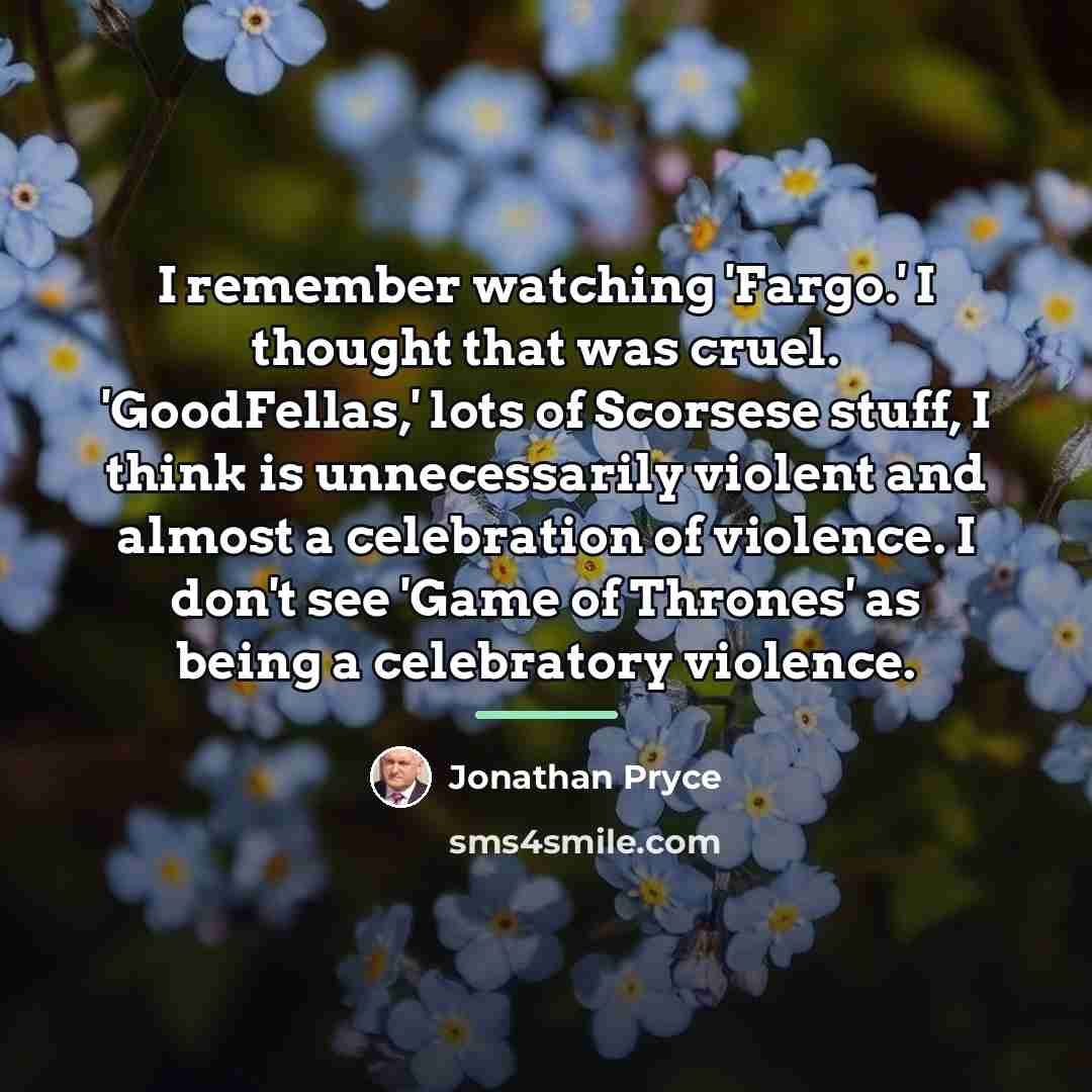 “I remember watching 'Fargo.' I thought that was cruel. 'GoodFellas,'…” quote by Jonathan Pryce