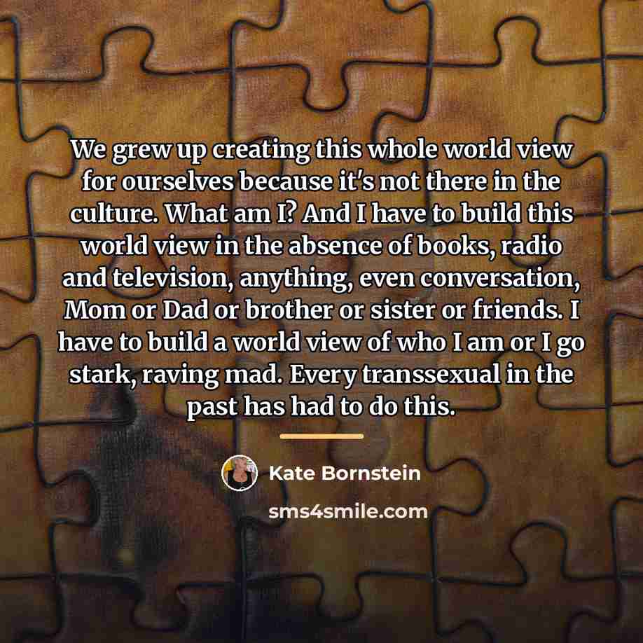“We grew up creating this whole world view for ourselves…” quote by Kate Bornstein