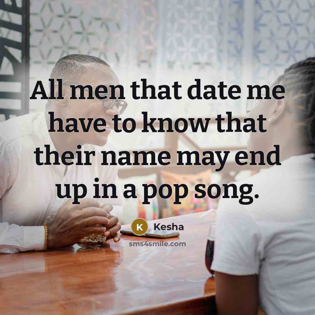 “All men that date me have to know that their…” quote by Kesha