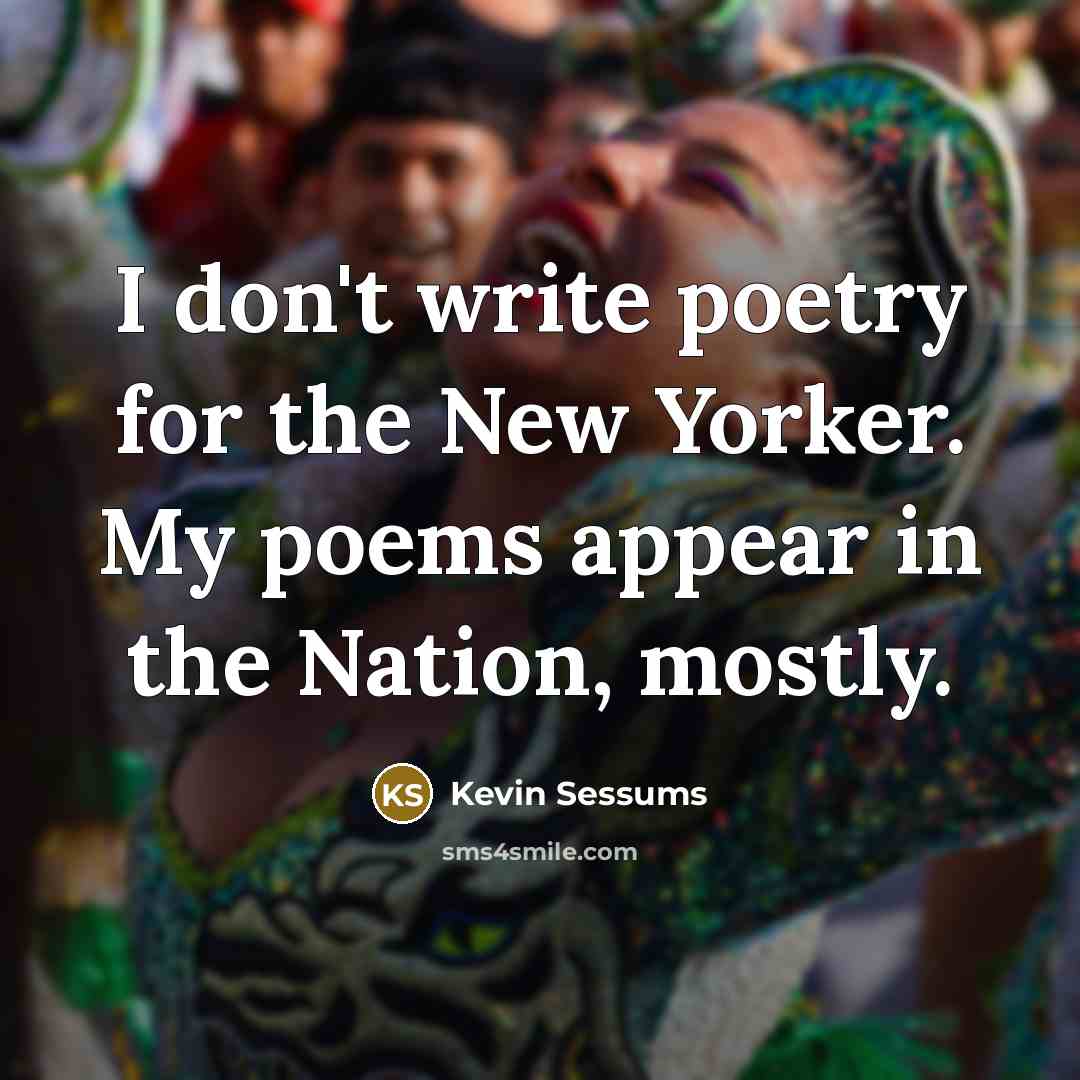 “I don't write poetry for the New Yorker. My poems…” quote by Kevin Sessums