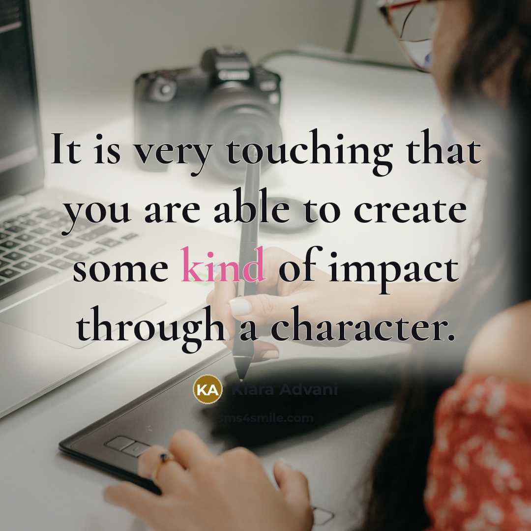 “It is very touching that you are able to create…” quote by Kiara Advani