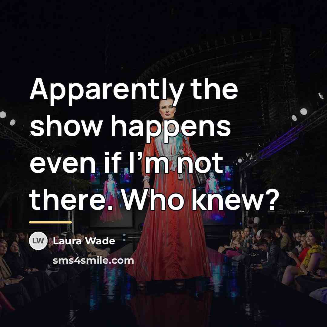 “Apparently the show happens even if I'm not there. Who…” quote by Laura Wade