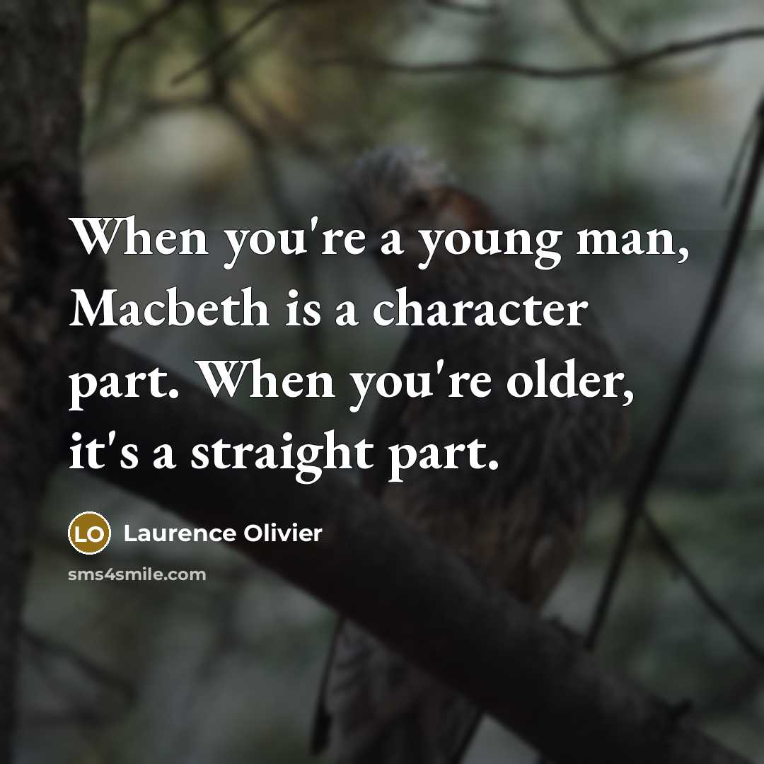 “When you're a young man, Macbeth is a character part.…” quote by Laurence Olivier