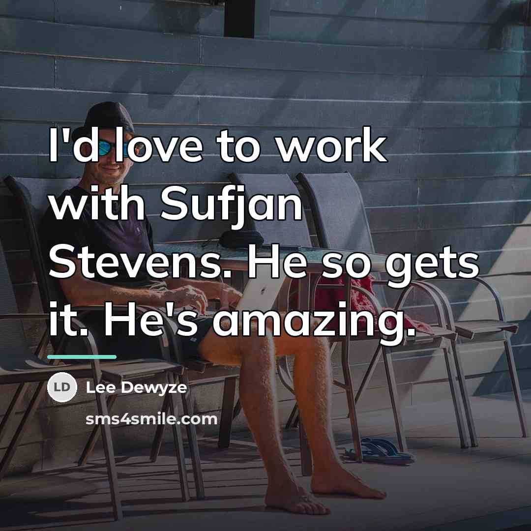 “I'd love to work with Sufjan Stevens. He so gets…” quote by Lee DeWyze