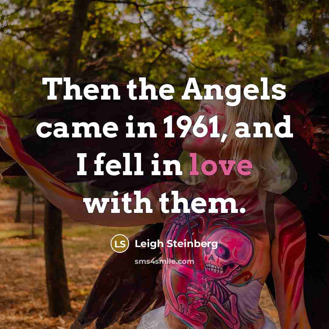 “Then the Angels came in 1961, and I fell in…” quote by Leigh Steinberg