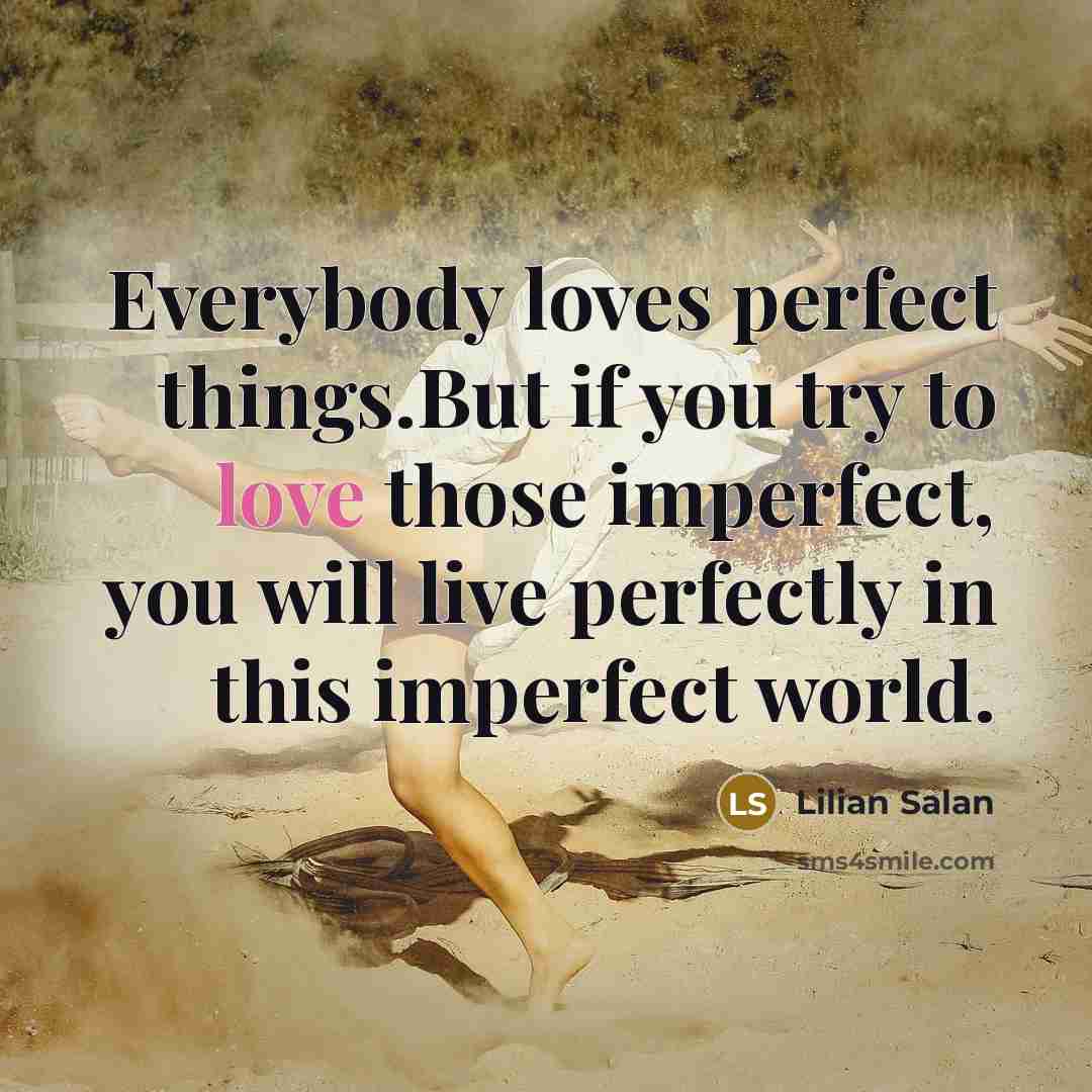 “Everybody loves perfect things.But if you try to love those…” quote by Lilian Salan