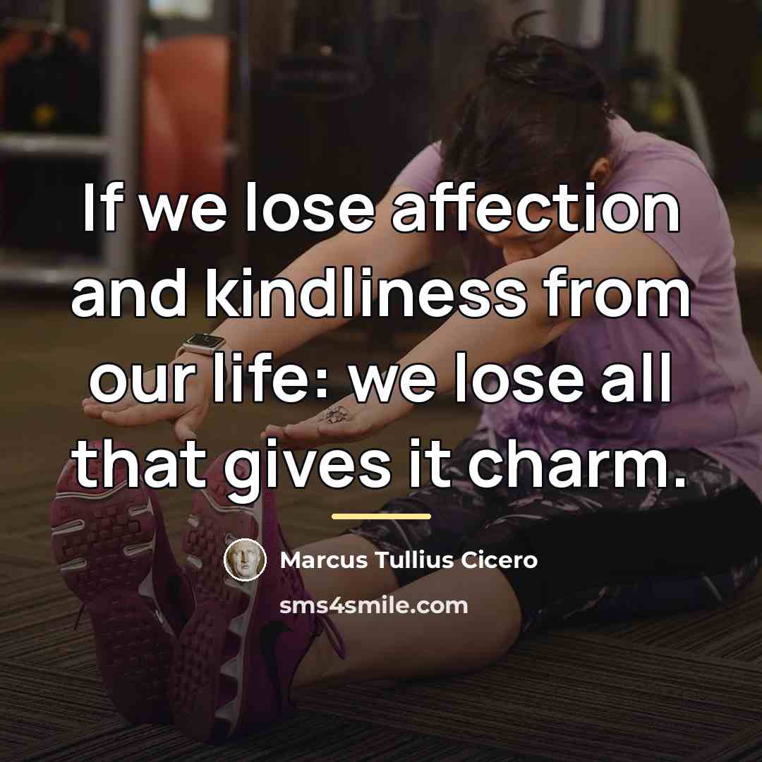 “If we lose affection and kindliness from our life: we…” quote by Marcus Tullius Cicero